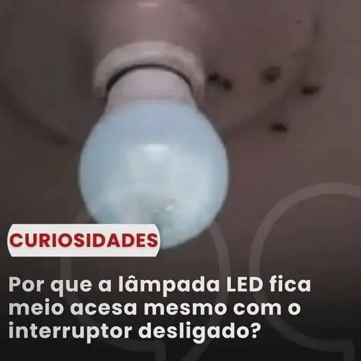 Por Que a Lâmpada LED Fica Meio Acesa Mesmo com o Interruptor Desligado?